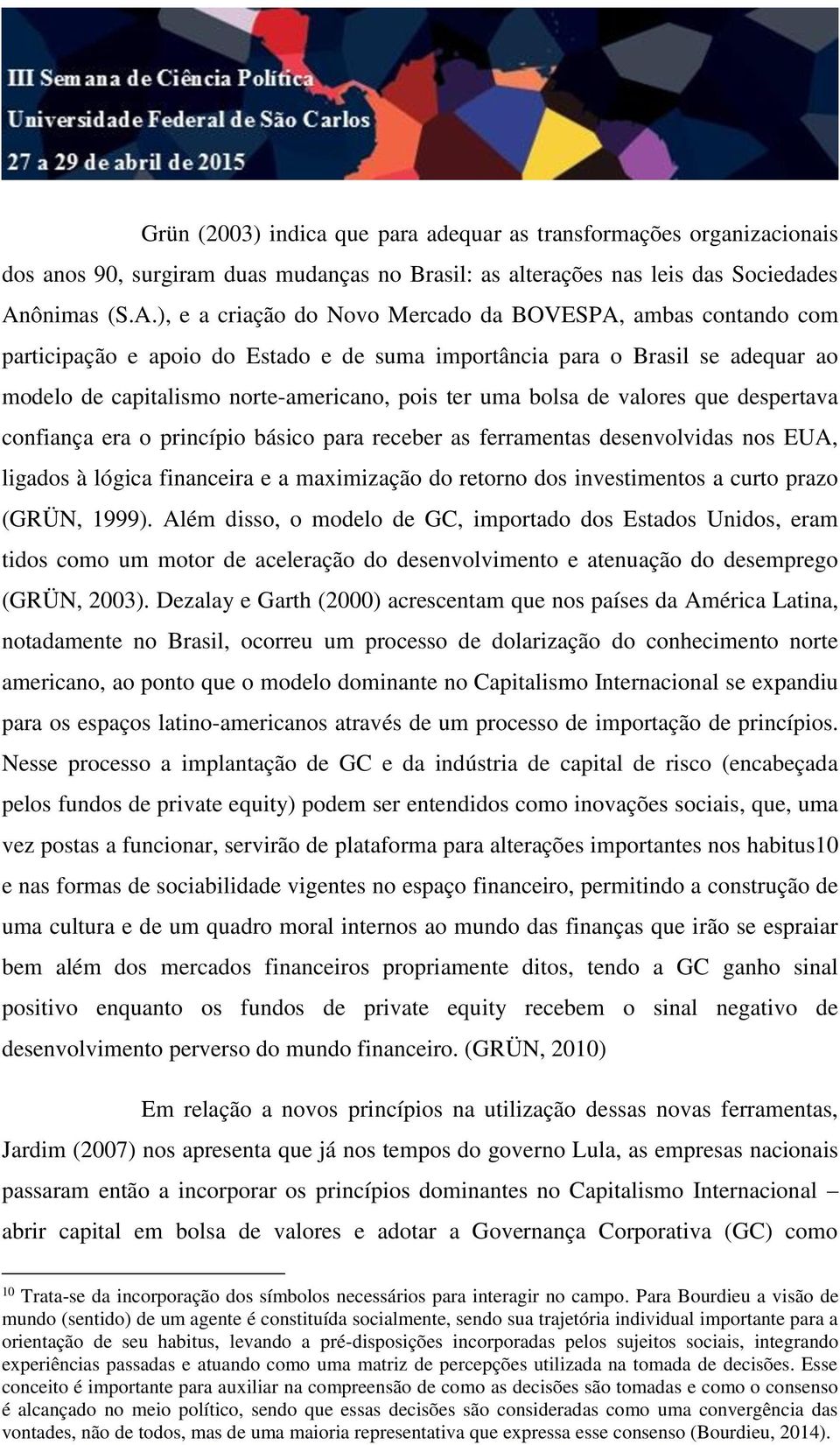 ), e a criação do Novo Mercado da BOVESPA, ambas contando com participação e apoio do Estado e de suma importância para o Brasil se adequar ao modelo de capitalismo norte-americano, pois ter uma