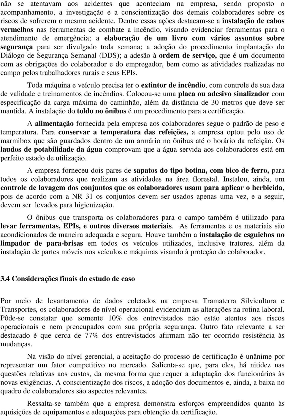 vários assuntos sobre segurança para ser divulgado toda semana; a adoção do procedimento implantação do Diálogo de Segurança Semanal (DDS); a adesão à ordem de serviço, que é um documento com as