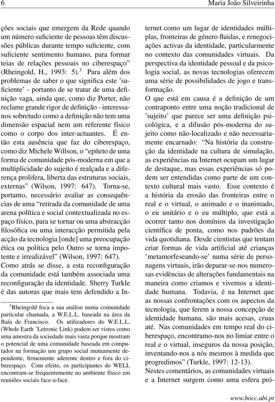 3 Para além dos problemas de saber o que significa este suficiente - portanto de se tratar de uma definição vaga, ainda que, como diz Porter, não reclame grande rigor de definição - interessanos