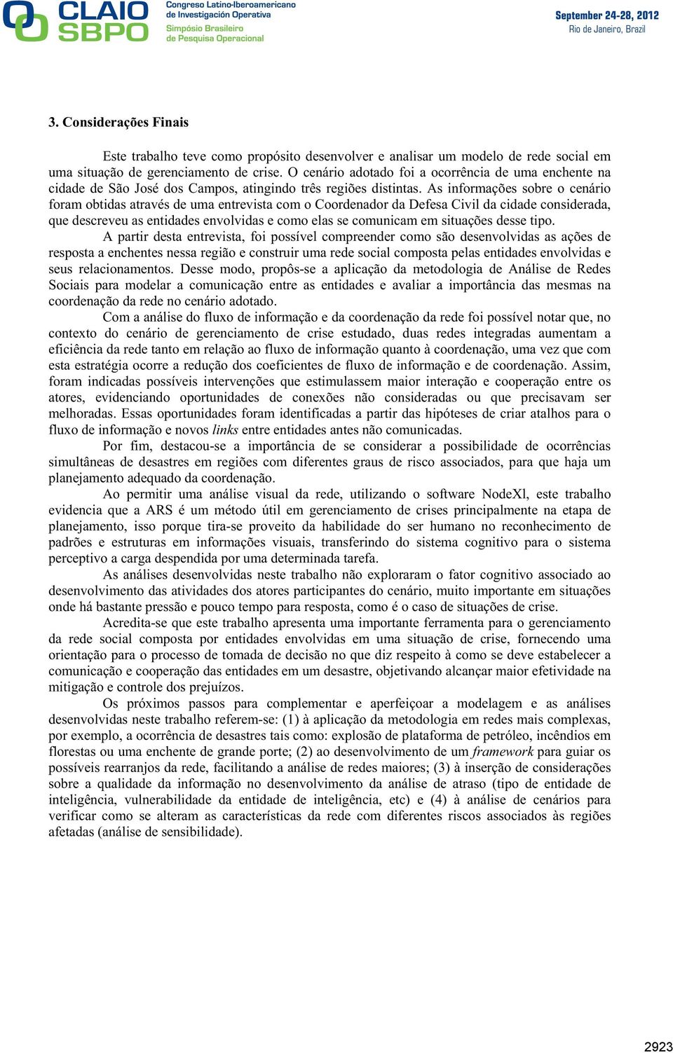 As informações sobre o cenário foram obtidas através de uma entrevista com o Coordenador da Defesa Civil da cidade considerada, que descreveu as entidades envolvidas e como elas se comunicam em