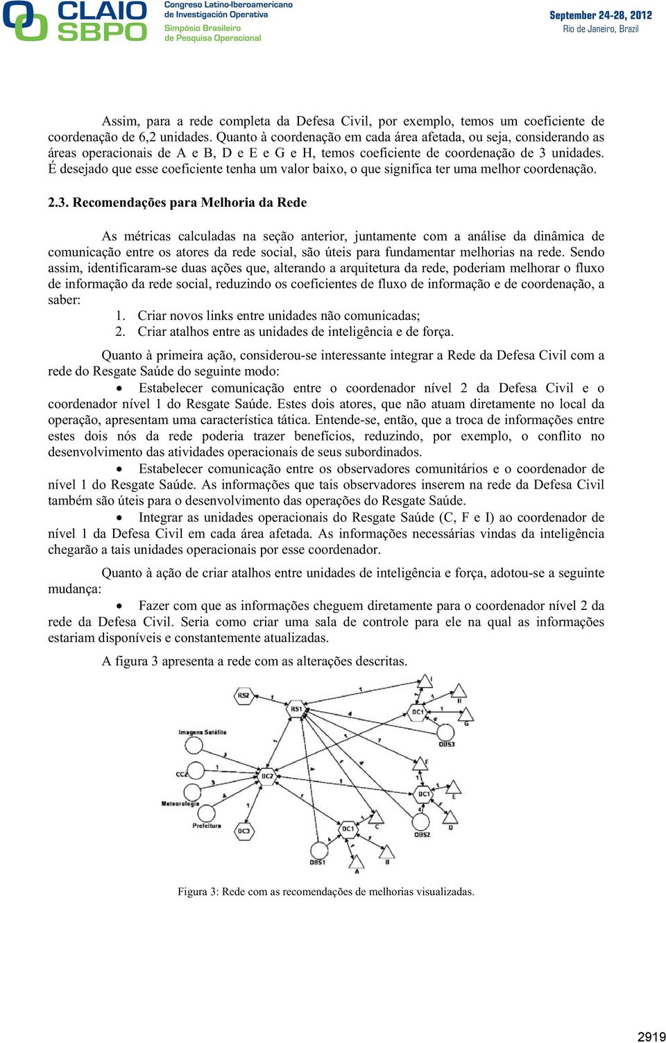 É desejado que esse coeficiente tenha um valor baixo, o que significa ter uma melhor coordenação. 2.3.