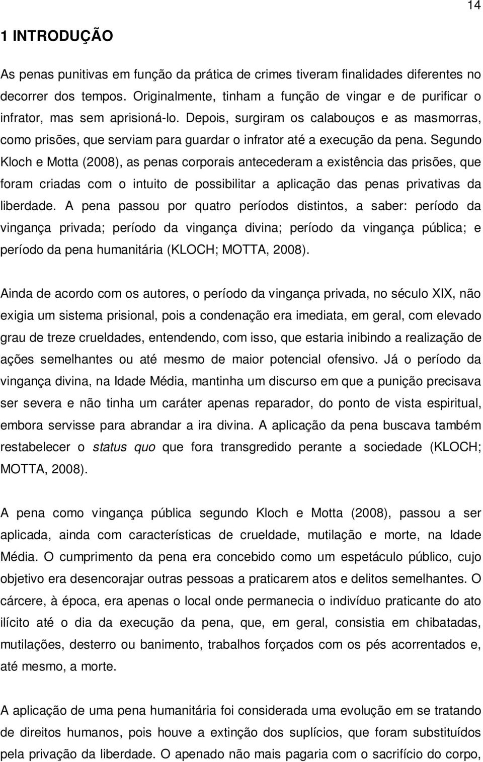 Depois, surgiram os calabouços e as masmorras, como prisões, que serviam para guardar o infrator até a execução da pena.