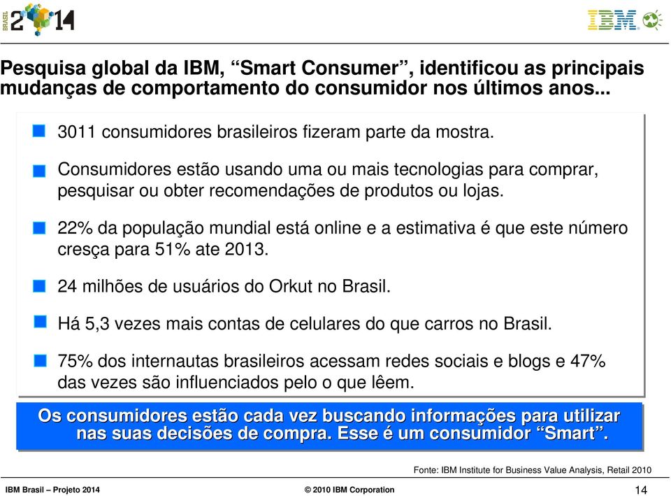 22% da população mundial está online e a estimativa é que este número cresça para 51% ate 2013. 24 milhões de usuários do Orkut no Brasil.