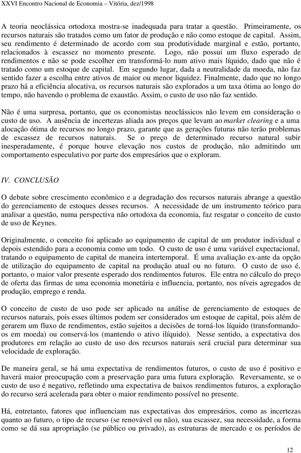 Logo, não possui um fluxo esperado de rendimentos e não se pode escolher em transformá-lo num ativo mais líquido, dado que não é tratado como um estoque de capital.