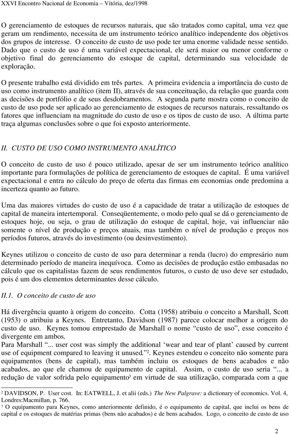 Dado que o custo de uso é uma variável expectacional, ele será maior ou menor conforme o objetivo final do gerenciamento do estoque de capital, determinando sua velocidade de exploração.