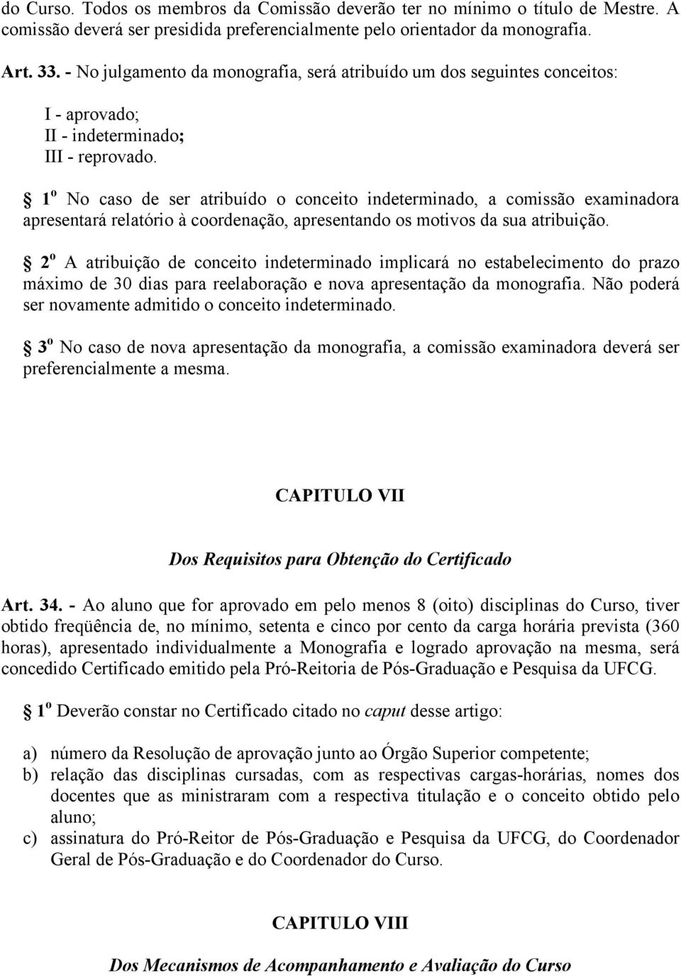 1 o No caso de ser atribuído o conceito indeterminado, a comissão examinadora apresentará relatório à coordenação, apresentando os motivos da sua atribuição.