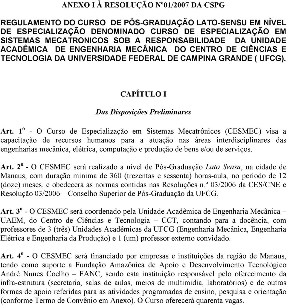 1 o - O Curso de Especialização em Sistemas Mecatrônicos (CESMEC) visa a capacitação de recursos humanos para a atuação nas áreas interdisciplinares das engenharias mecânica, elétrica, computação e