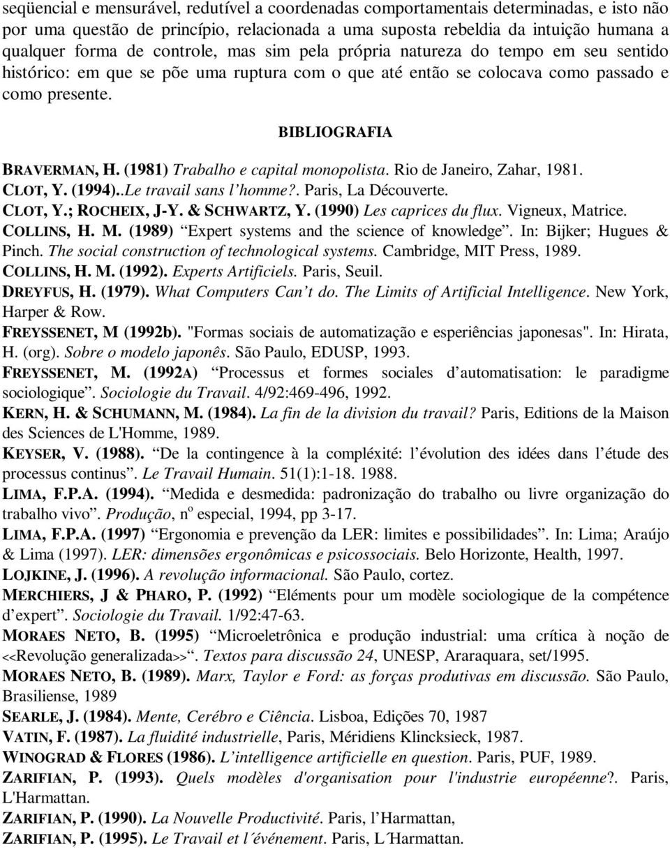 (1981) Trabalho e capital monopolista. Rio de Janeiro, Zahar, 1981. CLOT, Y. (1994)..Le travail sans l homme?. Paris, La Découverte. CLOT, Y.; ROCHEIX, J-Y. & SCHWARTZ, Y. (1990) Les caprices du flux.