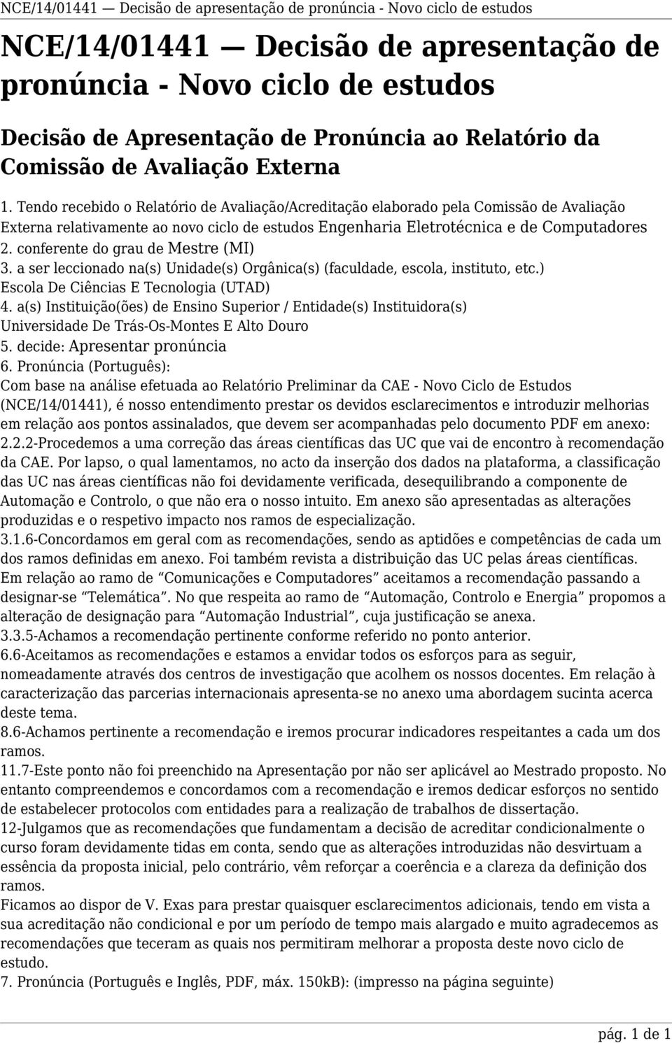 Tendo recebido o Relatório de Avaliação/Acreditação elaborado pela Comissão de Avaliação Externa relativamente ao novo ciclo de estudos Engenharia Eletrotécnica e de Computadores 2.