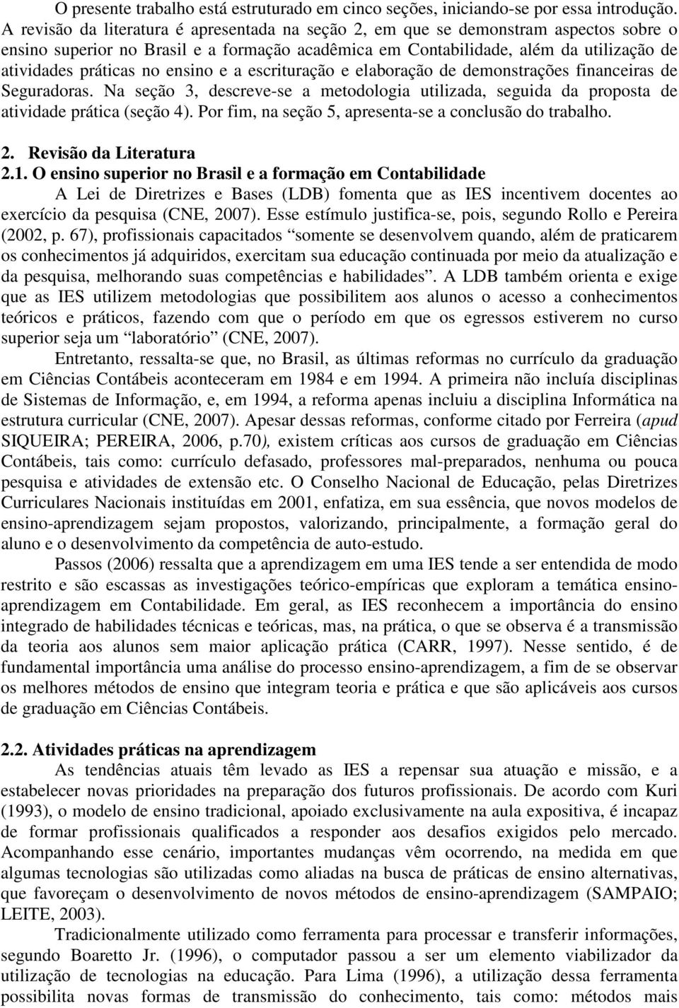 ensino e a escrituração e elaboração de demonstrações financeiras de Seguradoras. Na seção 3, descreve-se a metodologia utilizada, seguida da proposta de atividade prática (seção 4).