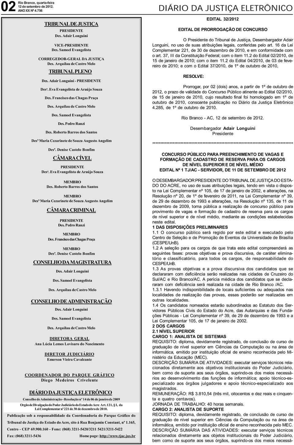 Pedro Ranzi Des. Roberto Barros dos Santos Desª Maria Cezarinete de Souza Augusto Angelim Desª. Denise Castelo Bonfim CÂMARACÍVEL PRESIDENTE Des a.evaevangelistadearaújosouza MEMBRO Des.