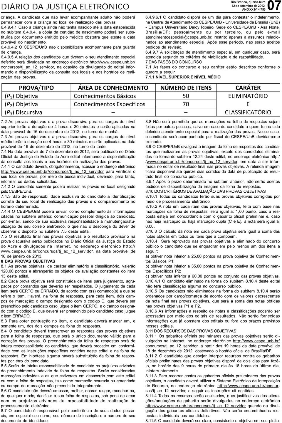 4, a cópia da certidão de nascimento poderá ser substituída por documento emitido pelo médico obstetra que ateste a data provável do nascimento. 6.4.9.4.2 O CESPE/UnB não disponibilizará acompanhante para guarda de criança.