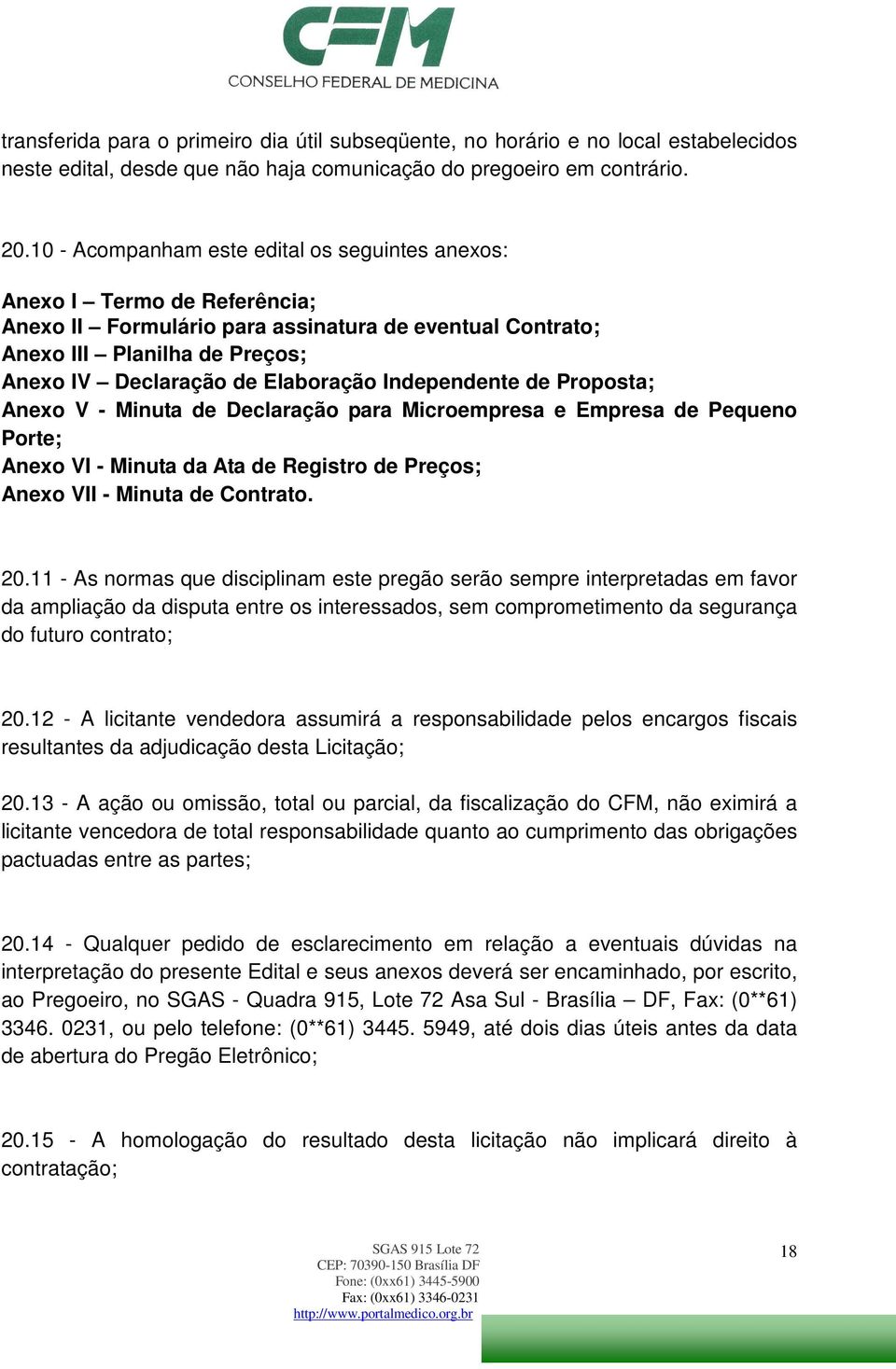 Independente de Proposta; Anexo V - Minuta de Declaração para Microempresa e Empresa de Pequeno Porte; Anexo VI - Minuta da Ata de Registro de Preços; Anexo VII - Minuta de Contrato. 20.