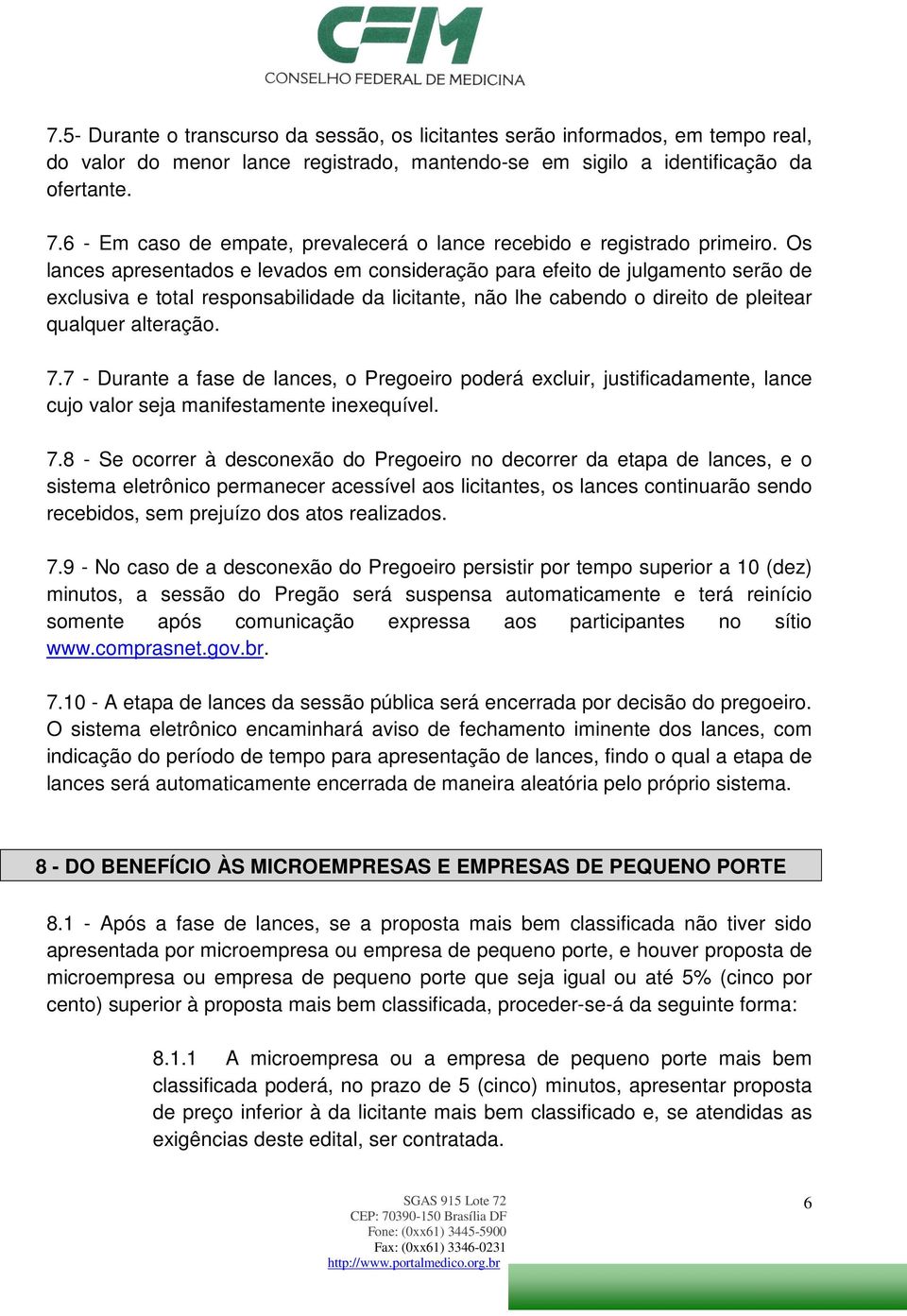 Os lances apresentados e levados em consideração para efeito de julgamento serão de exclusiva e total responsabilidade da licitante, não lhe cabendo o direito de pleitear qualquer alteração. 7.