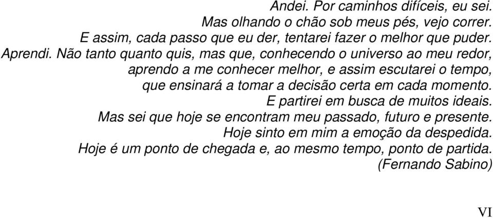 Não tanto quanto quis, mas que, conhecendo o universo ao meu redor, aprendo a me conhecer melhor, e assim escutarei o tempo, que ensinará a