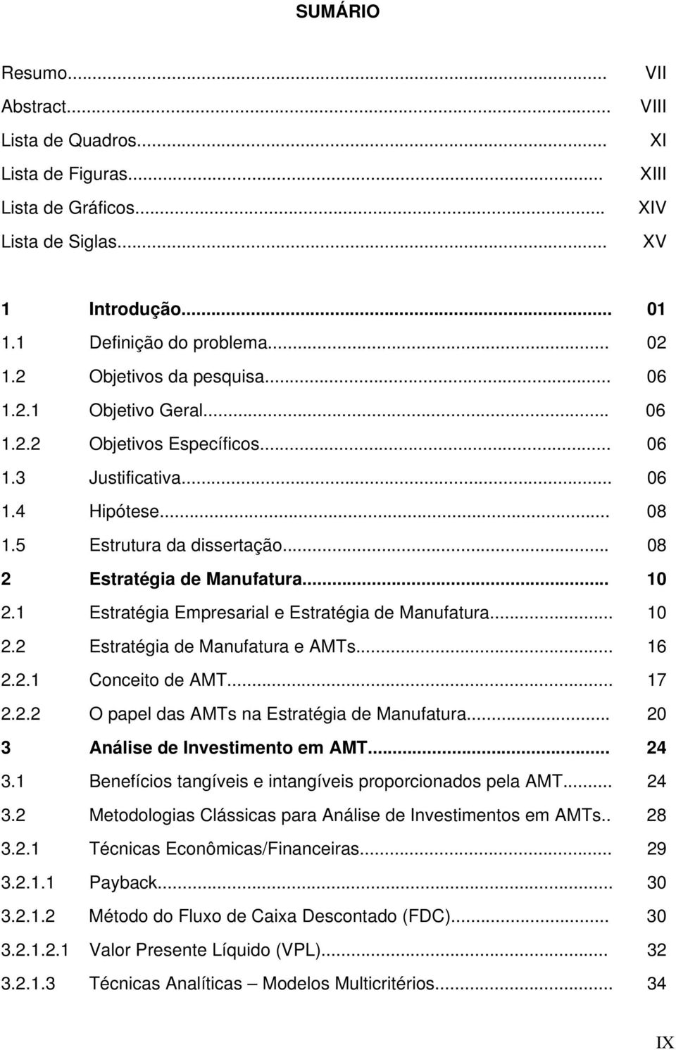 .. 10 2.1 Estratégia Empresarial e Estratégia de Manufatura... 10 2.2 Estratégia de Manufatura e AMTs... 16 2.2.1 Conceito de AMT... 17 2.2.2 O papel das AMTs na Estratégia de Manufatura.