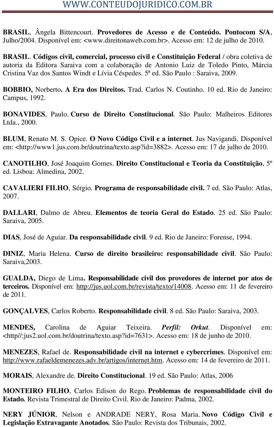 Lívia Céspedes. 5ª ed. São Paulo : Saraiva, 2009. BOBBIO, Norberto. A Era dos Direitos. Trad. Carlos N. Coutinho. 10 ed. Rio de Janeiro: Campus, 1992. BONAVIDES, Paulo.