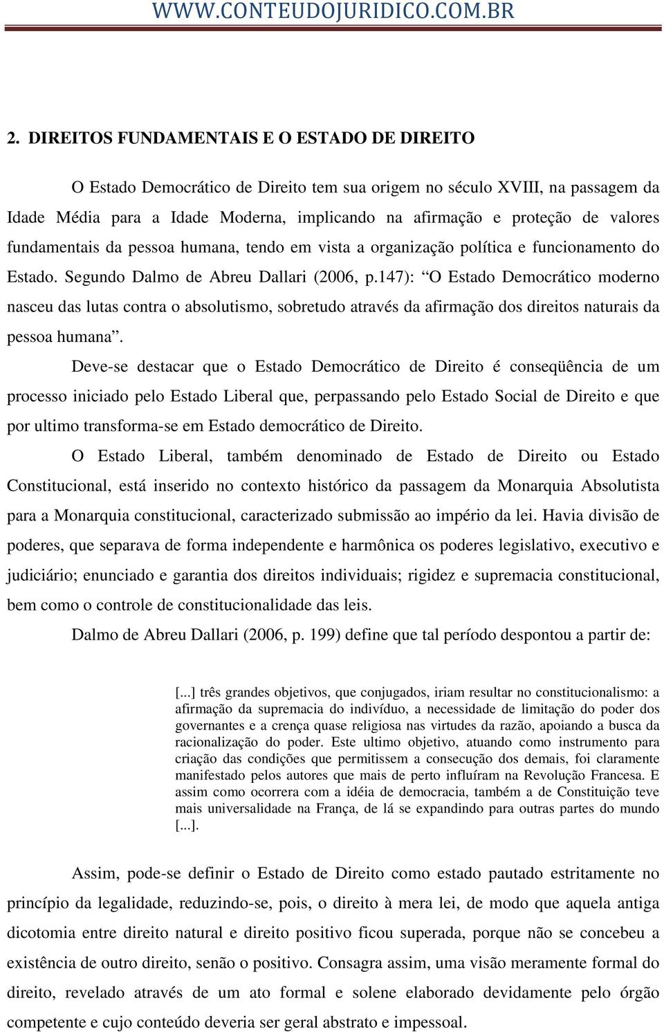 147): O Estado Democrático moderno nasceu das lutas contra o absolutismo, sobretudo através da afirmação dos direitos naturais da pessoa humana.