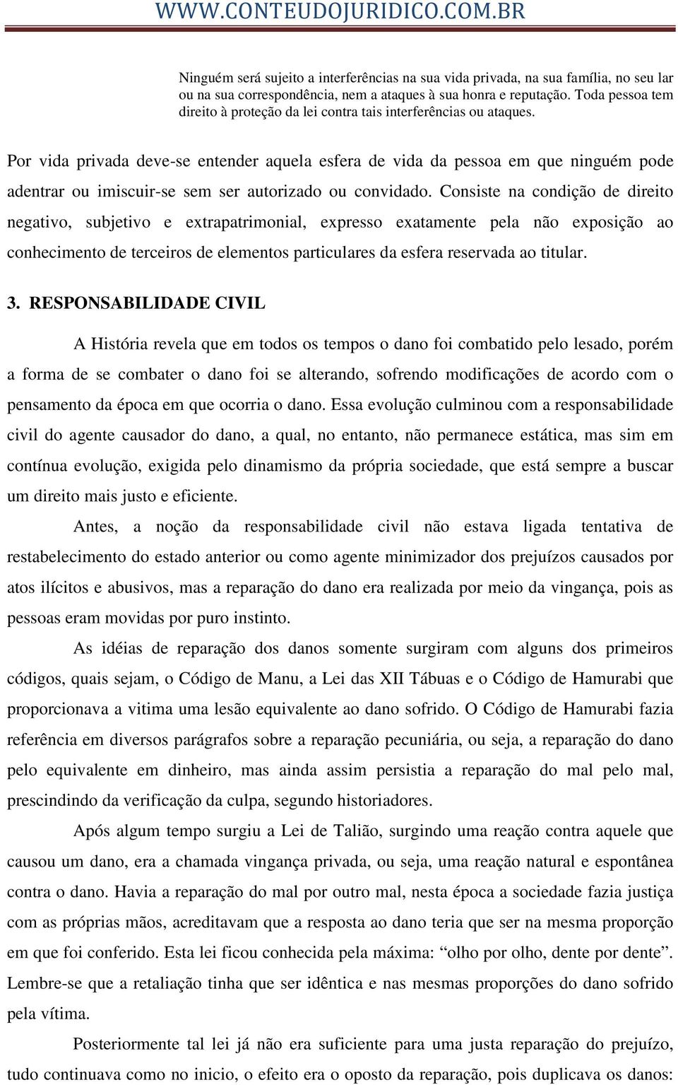 Por vida privada deve-se entender aquela esfera de vida da pessoa em que ninguém pode adentrar ou imiscuir-se sem ser autorizado ou convidado.