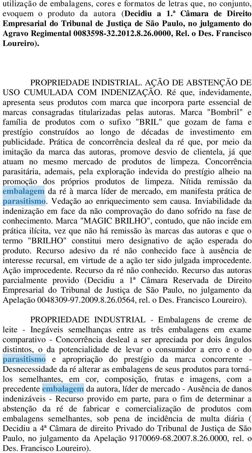 AÇÃO DE ABSTENÇÃO DE USO CUMULADA COM INDENIZAÇÃO. Ré que, indevidamente, apresenta seus produtos com marca que incorpora parte essencial de marcas consagradas titularizadas pelas autoras.