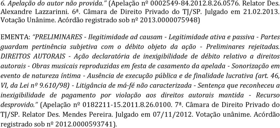 0000075948) EMENTA: PRELIMINARES - Ilegitimidade ad causam - Legitimidade ativa e passiva - Partes guardam pertinência subjetiva com o débito objeto da ação - Preliminares rejeitadas.