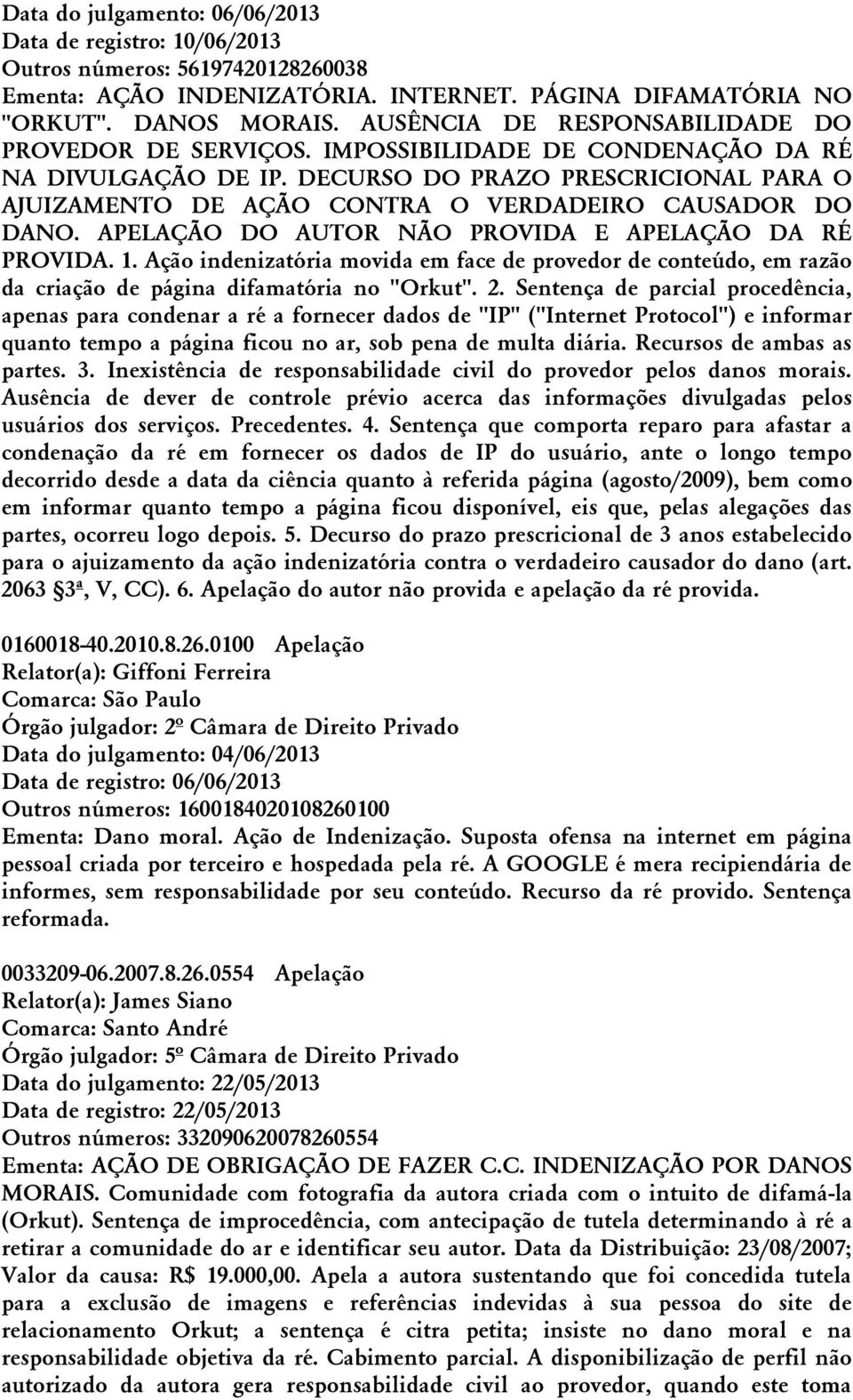 DECURSO DO PRAZO PRESCRICIONAL PARA O AJUIZAMENTO DE AÇÃO CONTRA O VERDADEIRO CAUSADOR DO DANO. APELAÇÃO DO AUTOR NÃO PROVIDA E APELAÇÃO DA RÉ PROVIDA. 1.