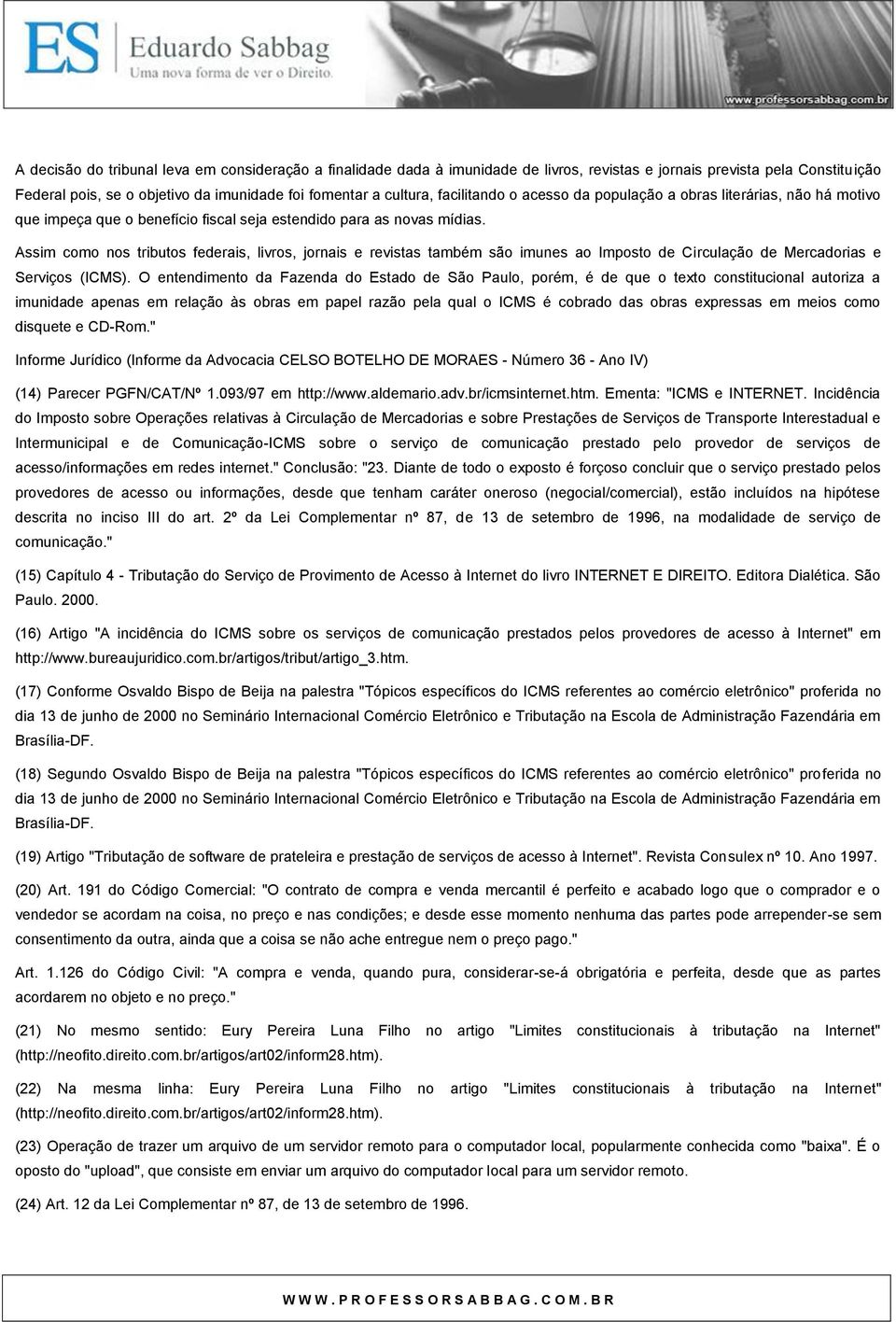 Assim como nos tributos federais, livros, jornais e revistas também são imunes ao Imposto de Circulação de Mercadorias e Serviços (ICMS).