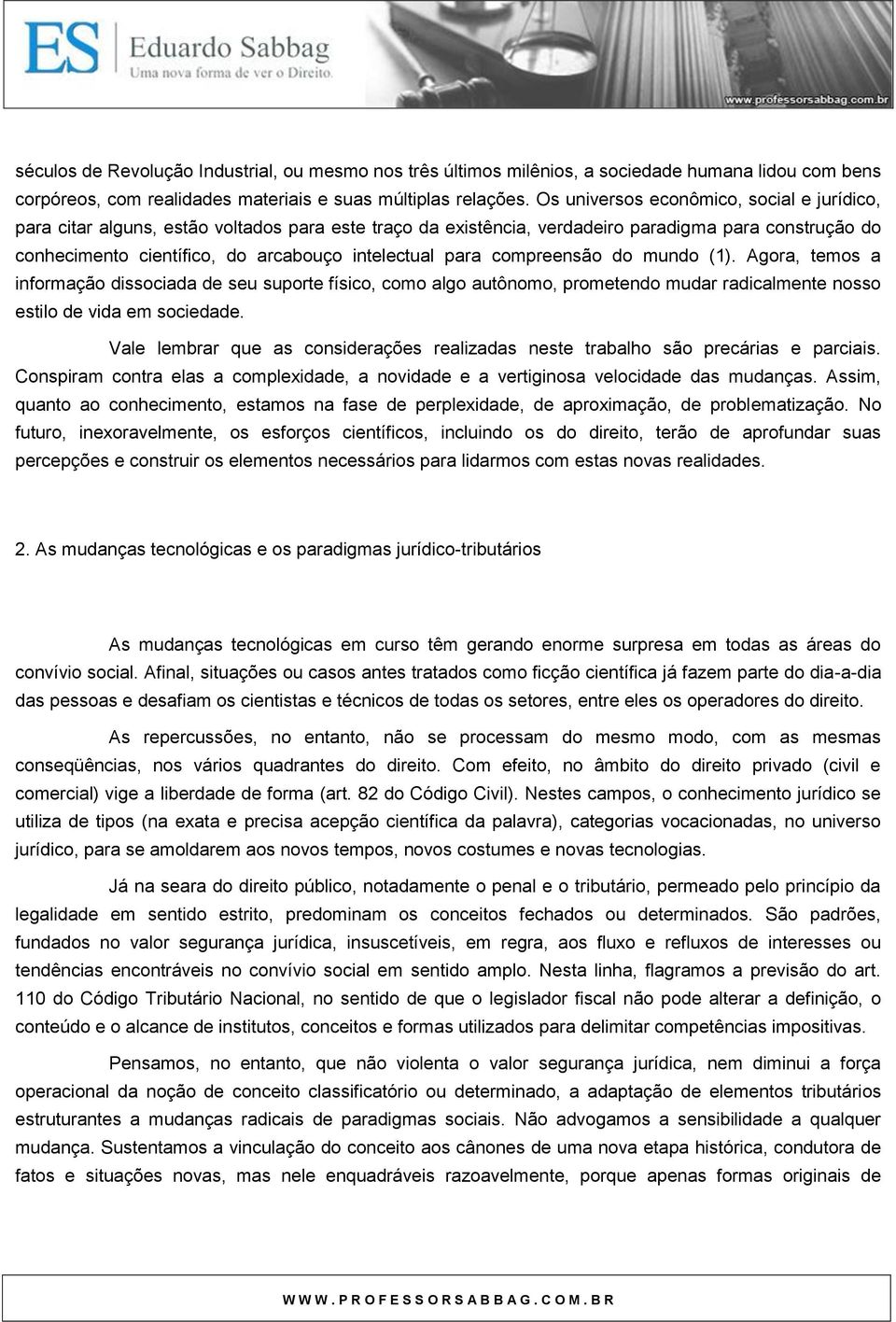 para compreensão do mundo (1). Agora, temos a informação dissociada de seu suporte físico, como algo autônomo, prometendo mudar radicalmente nosso estilo de vida em sociedade.