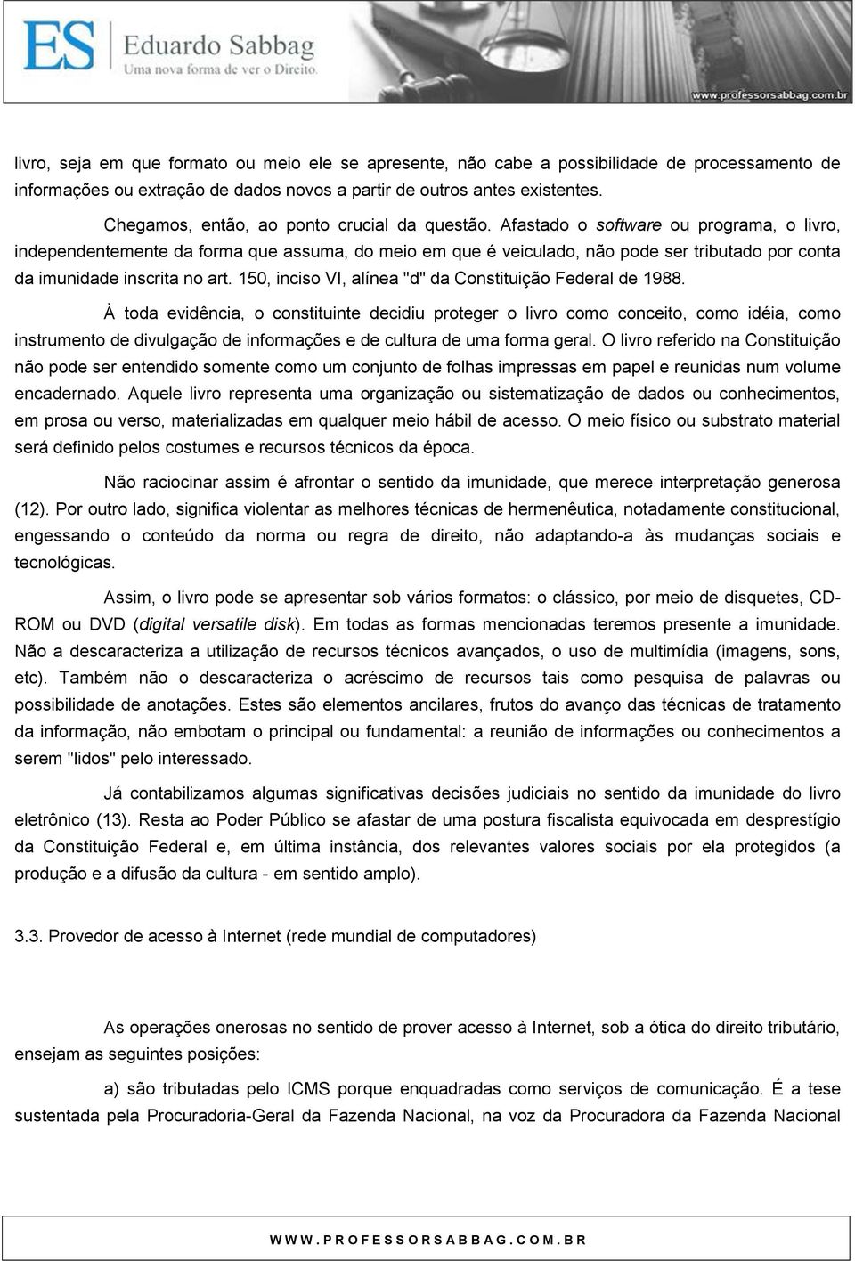 Afastado o software ou programa, o livro, independentemente da forma que assuma, do meio em que é veiculado, não pode ser tributado por conta da imunidade inscrita no art.