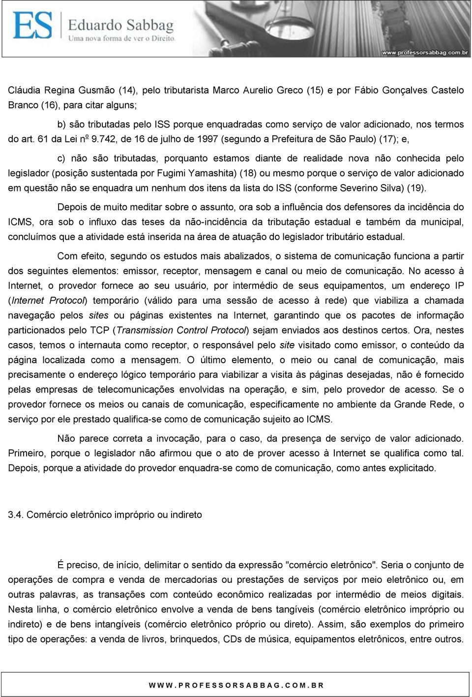 742, de 16 de julho de 1997 (segundo a Prefeitura de São Paulo) (17); e, c) não são tributadas, porquanto estamos diante de realidade nova não conhecida pelo legislador (posição sustentada por Fugimi