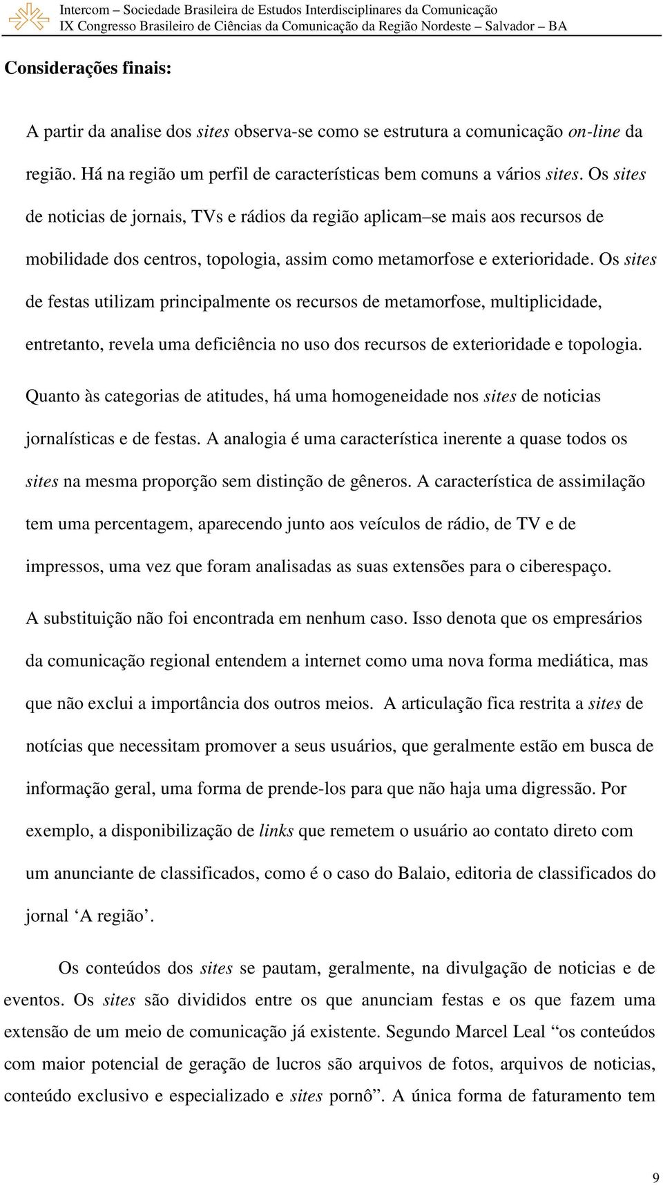 Os sites de festas utilizam principalmente os recursos de metamorfose, multiplicidade, entretanto, revela uma deficiência no uso dos recursos de exterioridade e topologia.