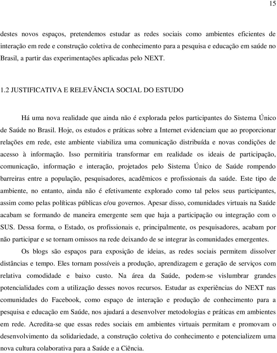 Hoje, os estudos e práticas sobre a Internet evidenciam que ao proporcionar relações em rede, este ambiente viabiliza uma comunicação distribuída e novas condições de acesso à informação.