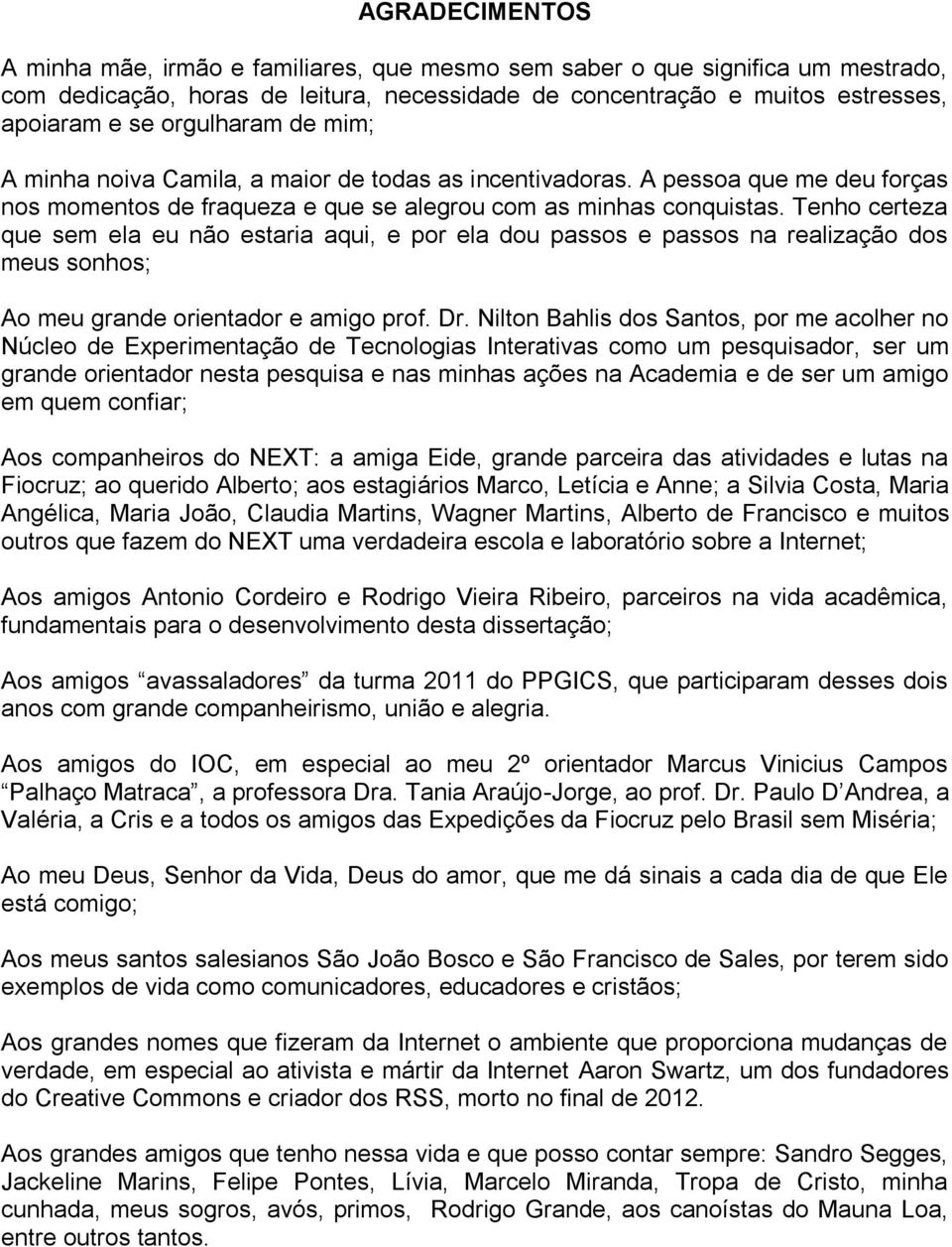 Tenho certeza que sem ela eu não estaria aqui, e por ela dou passos e passos na realização dos meus sonhos; Ao meu grande orientador e amigo prof. Dr.