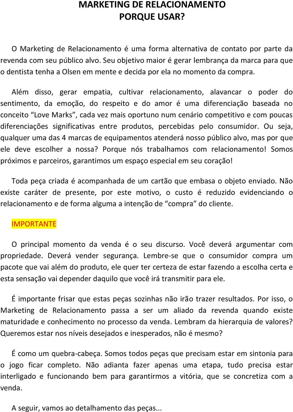 Além disso, gerar empatia, cultivar relacionamento, alavancar o poder do sentimento, da emoção, do respeito e do amor é uma diferenciação baseada no conceito Love Marks, cada vez mais oportuno num