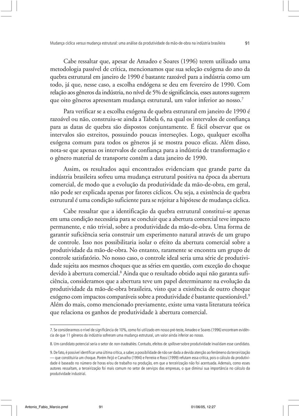 deu em fevereiro de 1990. Com relação aos gêneros da indústria, no nível de 5% de significância, esses autores sugerem que oito gêneros apresentam mudança estrutural, um valor inferior ao nosso.