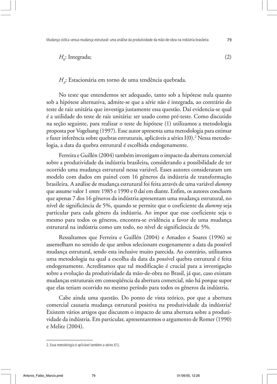 justamente essa questão. Daí evidencia-se qual é a utilidade do teste de raiz unitária: ser usado como pré-teste.