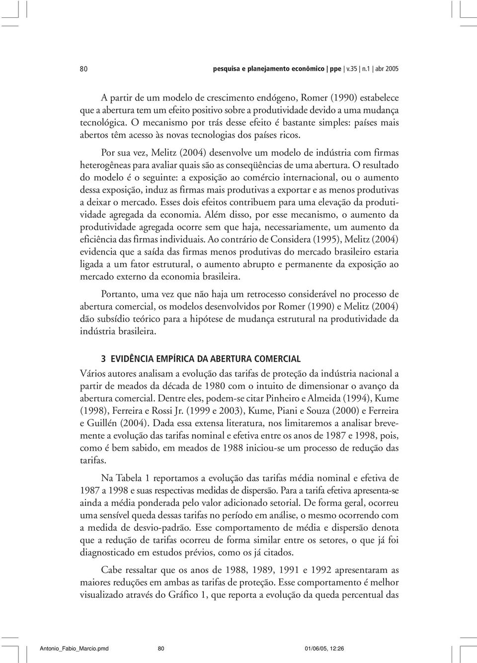 O mecanismo por trás desse efeito é bastante simples: países mais abertos têm acesso às novas tecnologias dos países ricos.