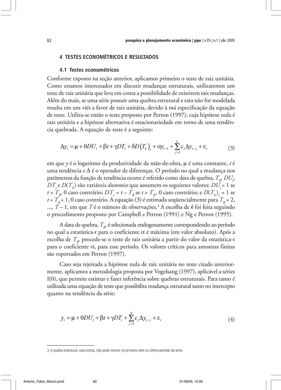 Além do mais, se uma série possuir uma quebra estrutural e esta não for modelada resulta em um viés a favor de raiz unitária, devido à má especificação da equação de teste.