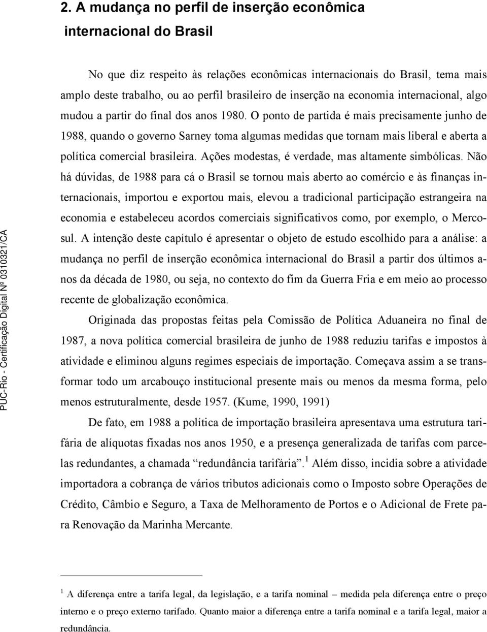 O ponto de partida é mais precisamente junho de 1988, quando o governo Sarney toma algumas medidas que tornam mais liberal e aberta a política comercial brasileira.