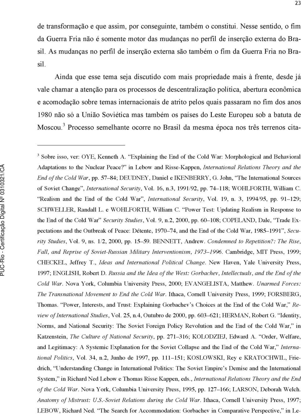 Ainda que esse tema seja discutido com mais propriedade mais à frente, desde já vale chamar a atenção para os processos de descentralização política, abertura econômica e acomodação sobre temas