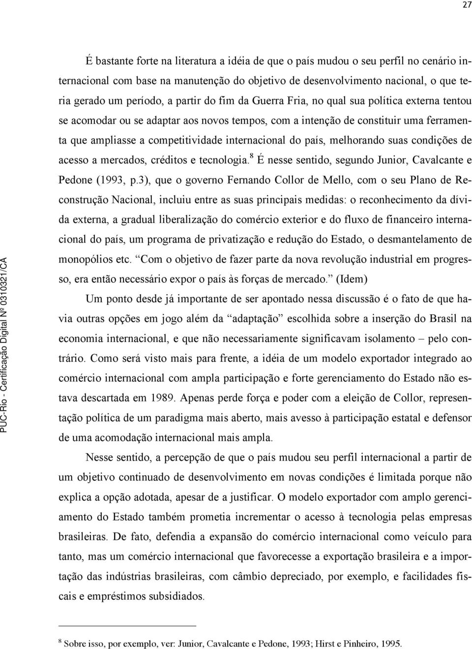 do país, melhorando suas condições de acesso a mercados, créditos e tecnologia. 8 É nesse sentido, segundo Junior, Cavalcante e Pedone (1993, p.