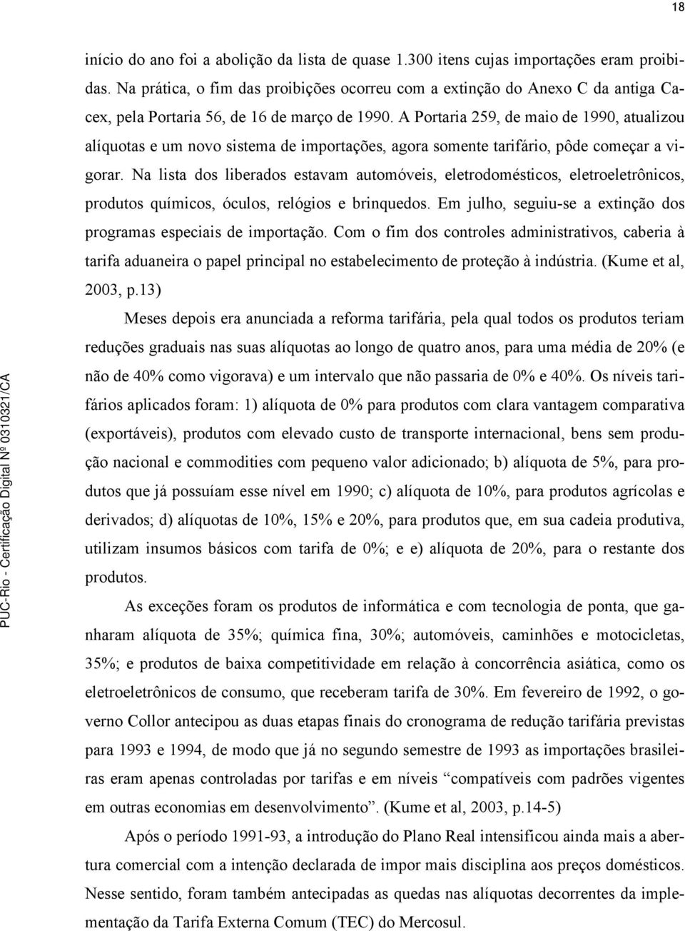 A Portaria 259, de maio de 1990, atualizou alíquotas e um novo sistema de importações, agora somente tarifário, pôde começar a vigorar.