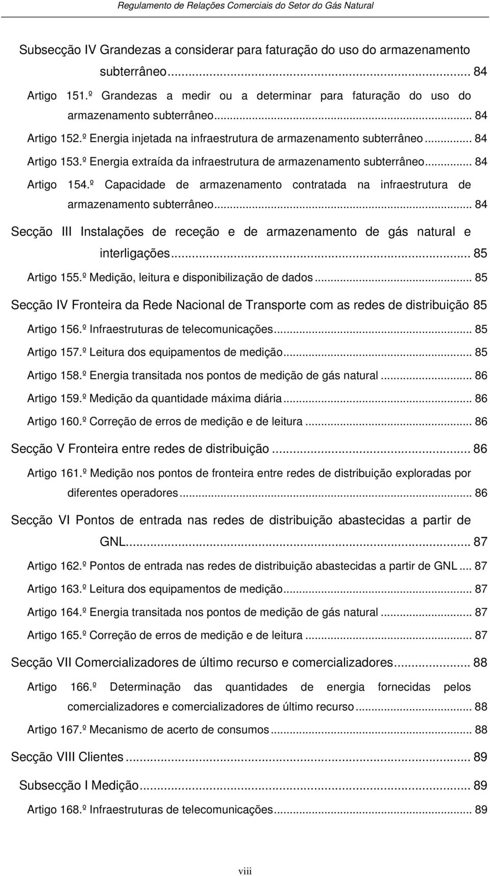 º Capacidade de armazenamento contratada na infraestrutura de armazenamento subterrâneo... 84 Secção III Instalações de receção e de armazenamento de gás natural e interligações... 85 Artigo 155.