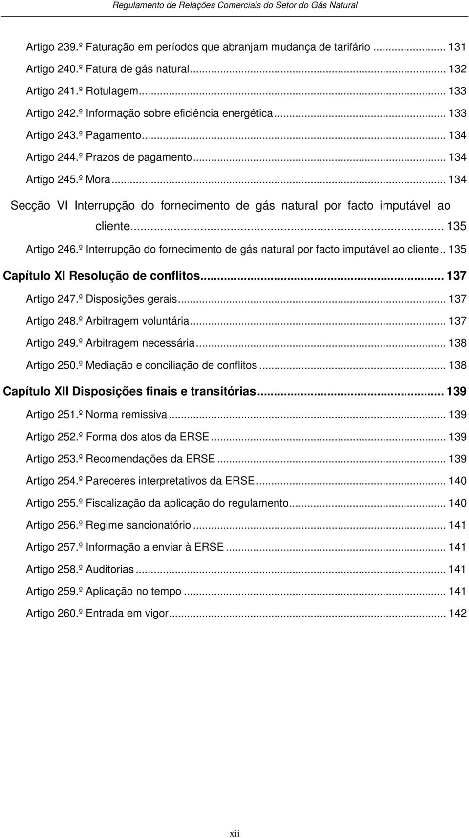 .. 135 Artigo 246.º Interrupção do fornecimento de gás natural por facto imputável ao cliente.. 135 Capítulo XI Resolução de conflitos... 137 Artigo 247.º Disposições gerais... 137 Artigo 248.