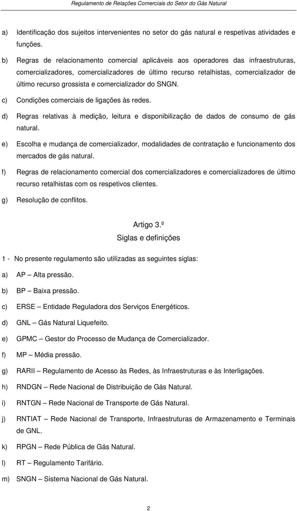 comercializador do SNGN. c) Condições comerciais de ligações às redes. d) Regras relativas à medição, leitura e disponibilização de dados de consumo de gás natural.