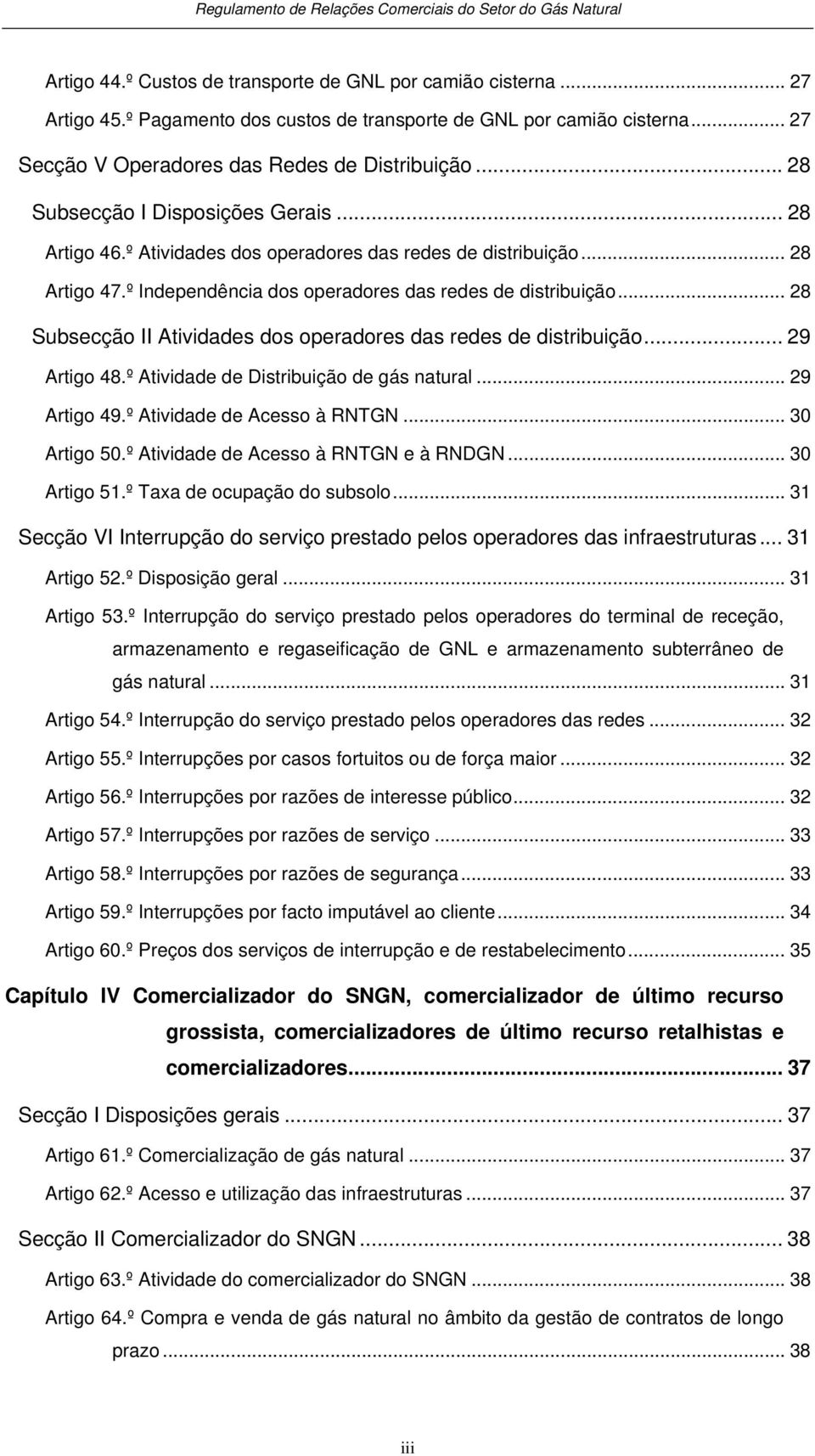 .. 28 Subsecção II Atividades dos operadores das redes de distribuição... 29 Artigo 48.º Atividade de Distribuição de gás natural... 29 Artigo 49.º Atividade de Acesso à RNTGN... 30 Artigo 50.