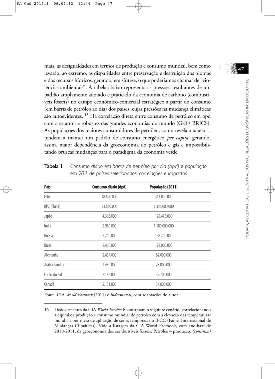 gerando, em síntese, o que poderíamos chamar de violências ambientais.