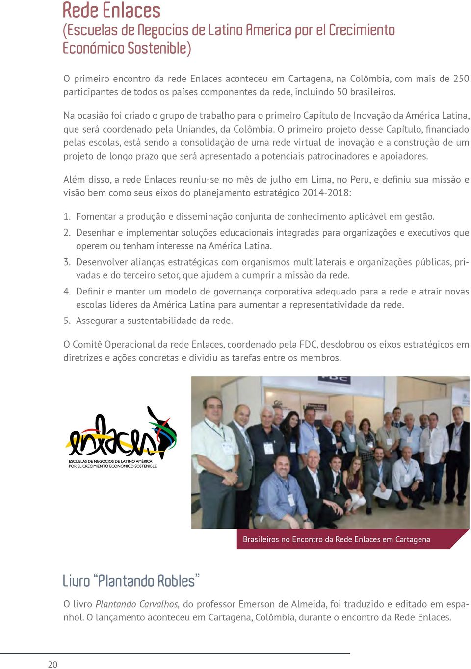 Na ocasião foi criado o grupo de trabalho para o primeiro Capítulo de Inovação da América Latina, que será coordenado pela Uniandes, da Colômbia.