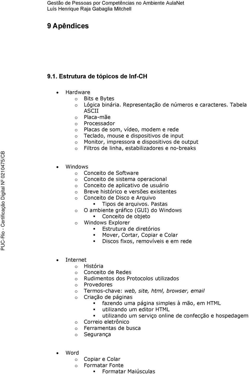 Sftware Cnceit de sistema peracinal Cnceit de aplicativ de usuári Breve históric e versões existentes Cnceit de Disc e Arquiv Tips de arquivs.