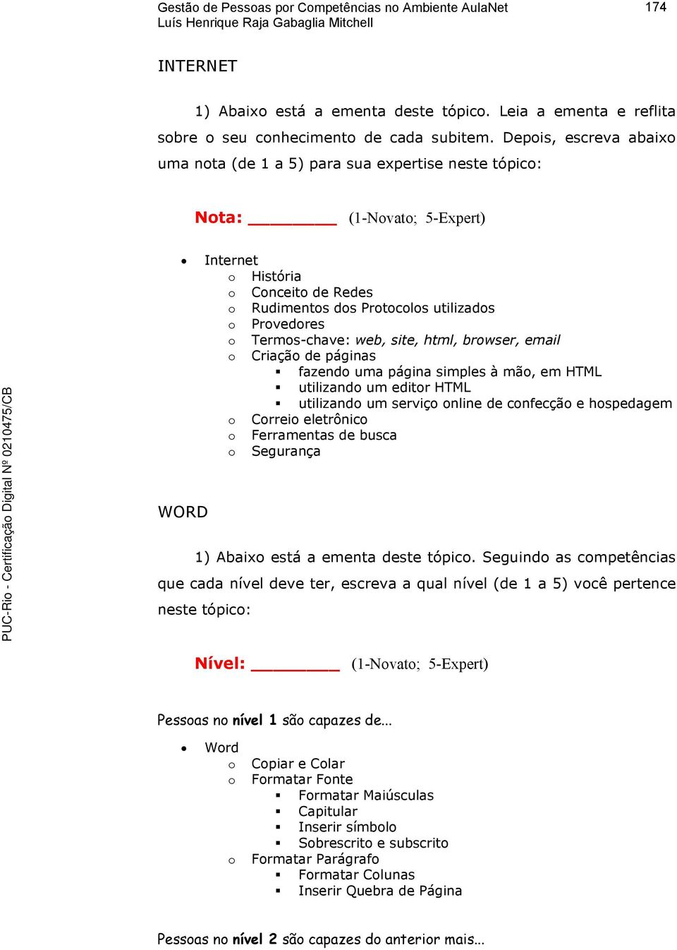 brwser, email Criaçã de páginas fazend uma página simples à mã, em HTML utilizand um editr HTML utilizand um serviç nline de cnfecçã e hspedagem Crrei eletrônic Ferramentas de busca Segurança WORD 1)